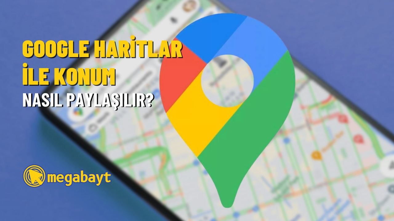 Google Haritalar konum paylaşma nasıl yapılır? Detaylı anlatım