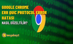 Google Chrome ERR QUIC PROTOCOL ERROR hatası nasıl düzeltilir?