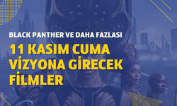 Bu hafta sinemalarda ne var? 11 Kasım vizyona girecek filmler: Black Panther ve daha fazlası
