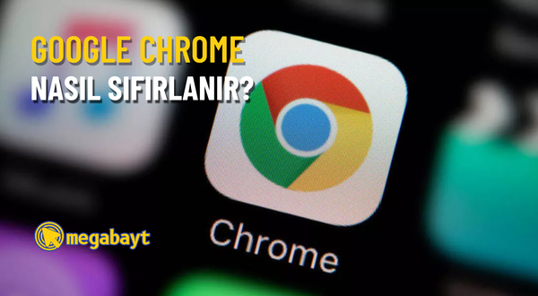 Google Chrome nasıl sıfırlanır? Önbelleği temizleyin