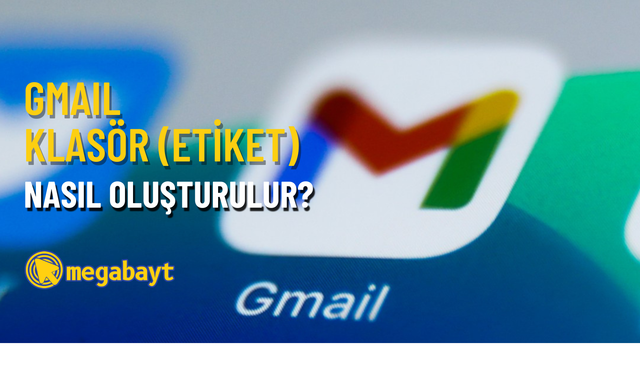 Gmail klasör oluşturma nasıl yapılır? (Etiket)