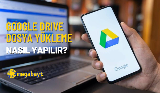 Google Drive dosya yükleme nasıl yapılır? Önemli verilerinizi depolayın