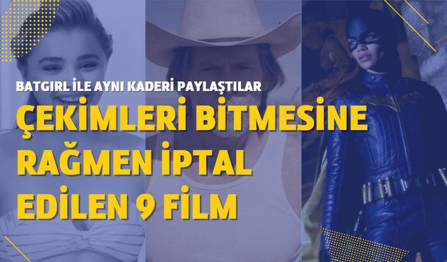 Tıpkı Batgirl gibi bitmiş olmasına rağmen iptal edilen 9 film