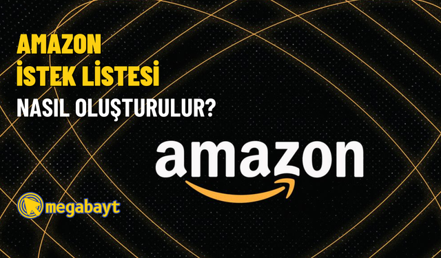 Amazon istek listesi nasıl oluşturulur? Detaylı anlatım