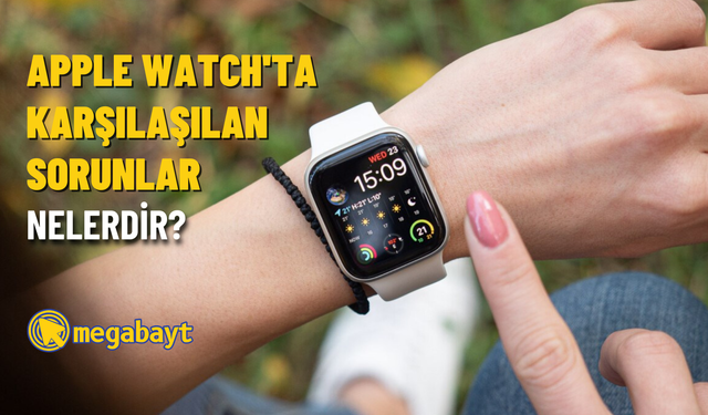 Apple Watch’ta karşılaşılan sorunlar nelerdir?