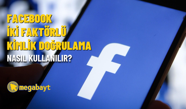 Facebook iki faktörlü kimlik doğrulama nasıl kullanılır?