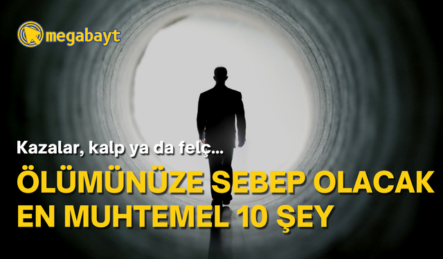 Ölümünüze neden olacak en muhtemel 10 sebep! 