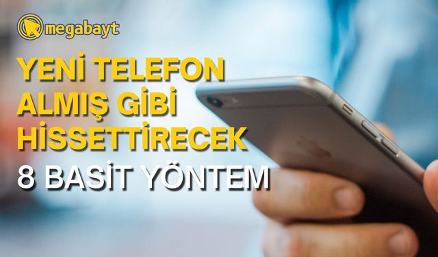 Eski akıllı telefonunuzu 'yeni gibi' hissettirecek 8 basit yol!