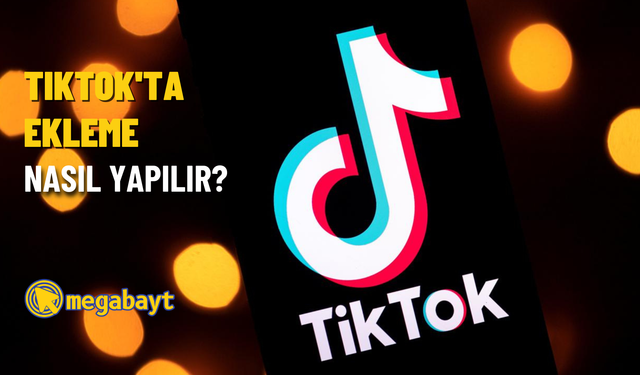 TikTok’ta ekleme nasıl yapılır? Ekleme ayarlarınızı yönetin