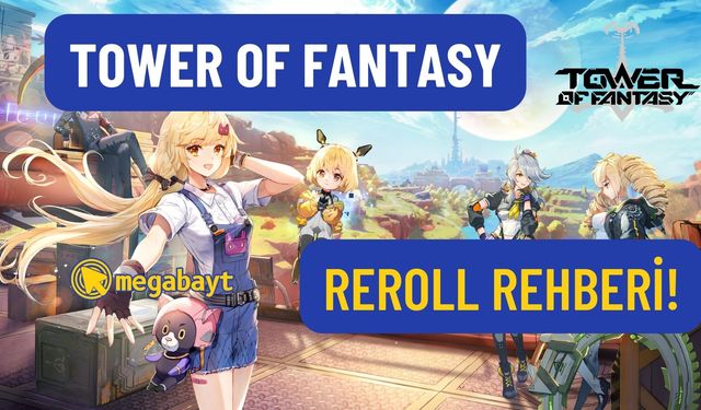 Tower Of Fantasy Reroll rehberi! Tower of Fantasy nasıl Reroll atılır?