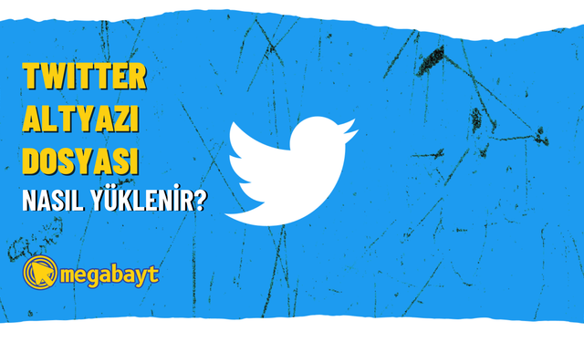 Twitter altyazı dosyası yükleme nasıl yapılır?