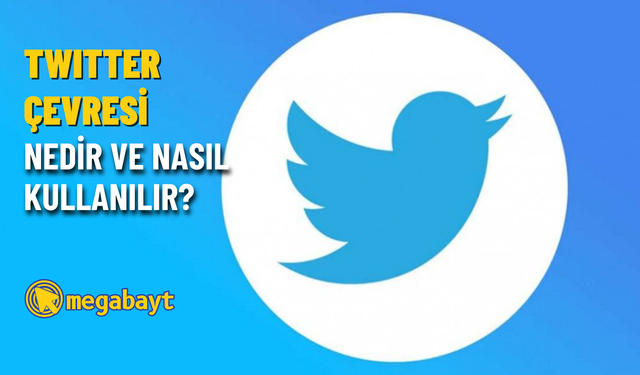 Twitter Çevresi nedir? Twitter Çevresi nasıl kullanılır? (Twitter Circle)