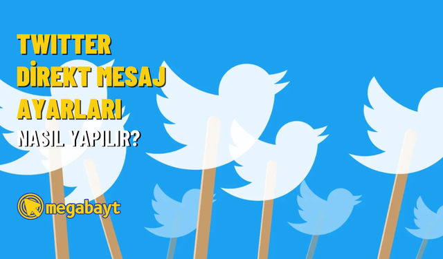 Twitter direkt mesaj ayarları nasıl yapılır? Detaylı anlatım