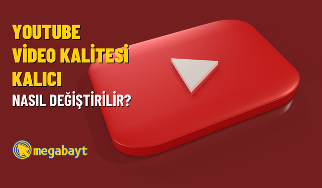 YouTube video kalitesi ayarlama nasıl yapılır? Kalıcı olarak video kalitesi değiştirme