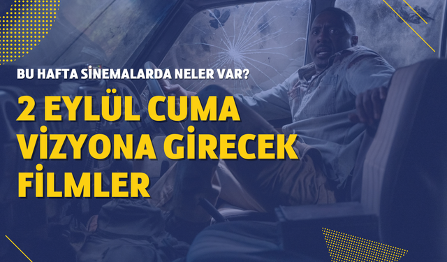 2 Eylül vizyona girecek filmler! Bu hafta sinemalarda hangi filmler var?