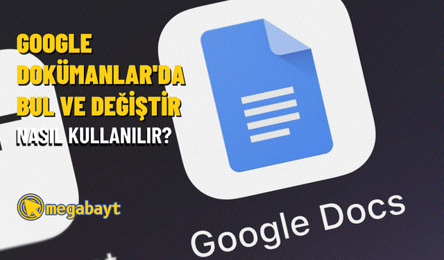 Google Dokümanlar’da bul ve değiştir nasıl kullanılır?