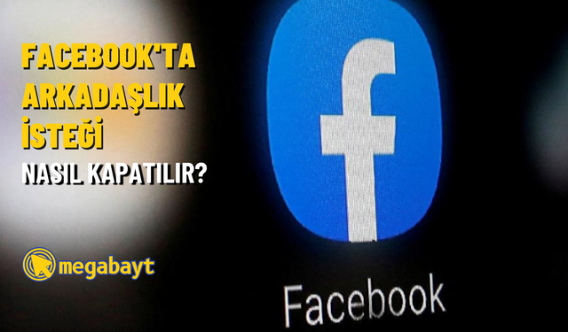 Facebook arkadaşlık isteği kapatma nasıl yapılır? Tanımadığınız kişilerin arkadaşlık isteğini engelleyin!