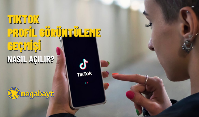 TikTok profil görüntüleme geçmişi nasıl açılır? Profilinize bakanları görün