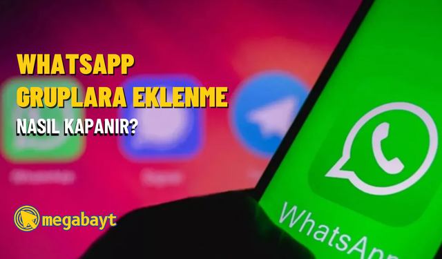 WhatsApp gruplara eklenmeyi kapatma nasıl yapılır?