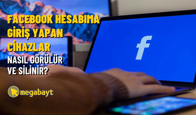 Facebook hesabıma giriş yapan cihazlar nasıl görülür ve silinir?