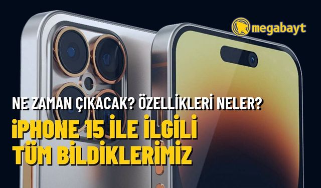 iPhone 15 ne zaman çıkacak? Fiyatı ne kadar olacak? İşte tüm bildiklerimiz