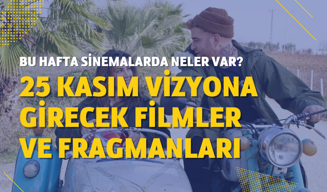 Bu hafta sinemalarda ne var? İşte 25 Kasım Cuma vizyona girecek filmler