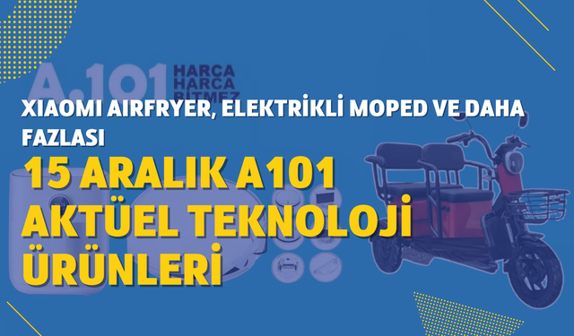 15 Aralık A101 Akütel teknoloji ürünleri arasında Xiaomi Airfryer ve Volta APM5 üç tekerlekli elektrikli moped var