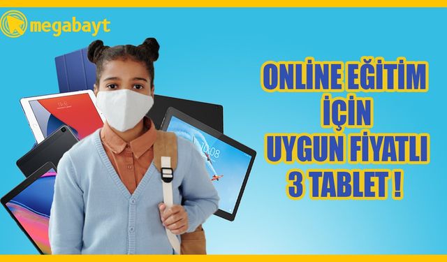 Online eğitimde kullanılabilecek her bütçeye uygun 3 tablet!