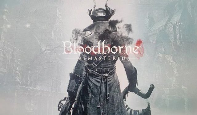 Bloodborne'un remaster sürümü duyuruldu! Bilgisayarlara geliyor...