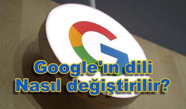 Google dili değiştirme nasıl yapılır? Google dilini Türkçe yapma (Resimli anlatım)