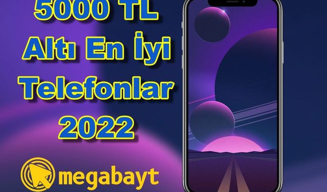 5000 TL altı en iyi telefonlar 2022