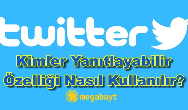 Twitter kimler yanıtlayabilir özelliği nasıl kullanılır? Adım adım detaylı anlatım