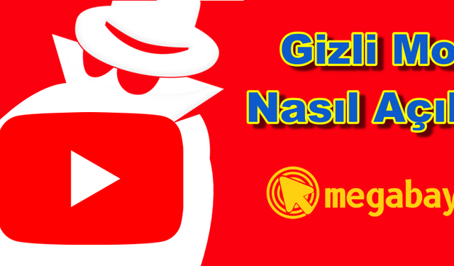 Youtube gizli mod nasıl açılır? Resimli ve detaylı anlatım