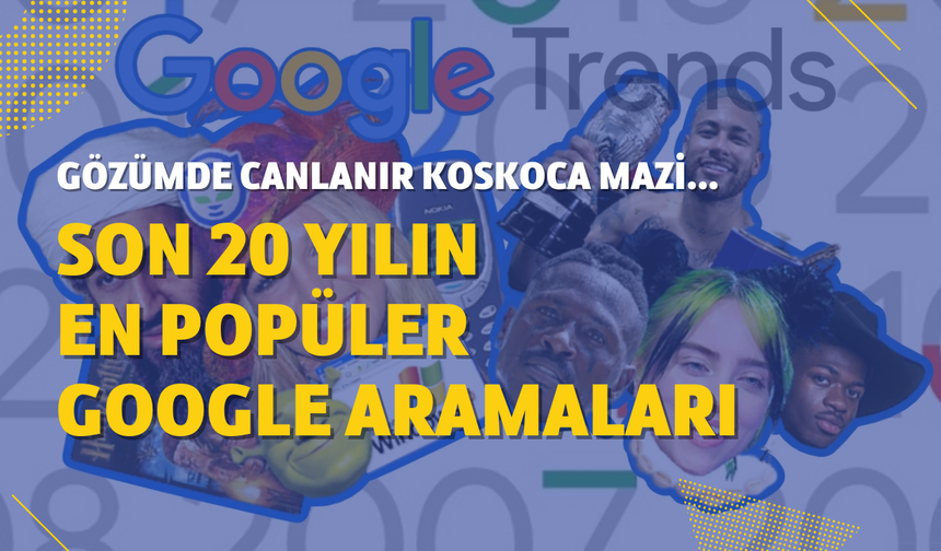 Neler yaşamışız neler: Son 20 yılın en popüler Google aramaları