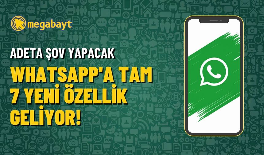 WhatsApp şov yapacak: Tam 7 yeni harika özellik geliyor