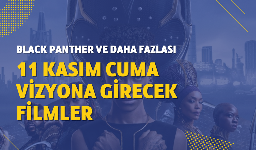 Bu hafta sinemalarda ne var? 11 Kasım vizyona girecek filmler: Black Panther ve daha fazlası